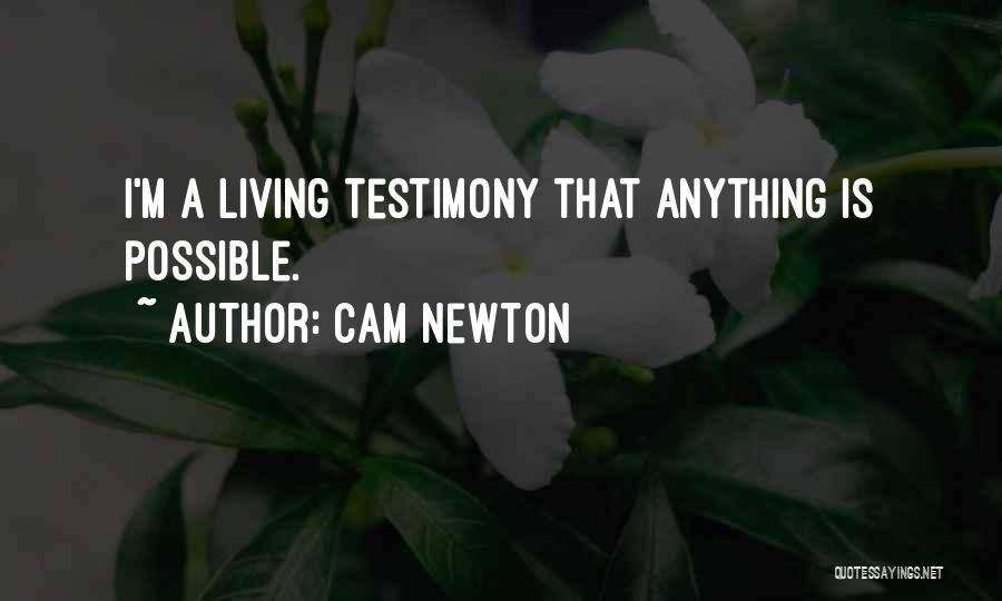 Cam Newton Quotes: I'm A Living Testimony That Anything Is Possible.