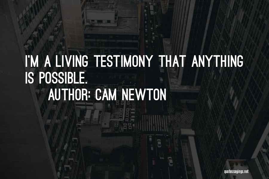 Cam Newton Quotes: I'm A Living Testimony That Anything Is Possible.