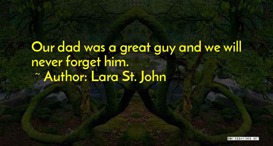 Lara St. John Quotes: Our Dad Was A Great Guy And We Will Never Forget Him.