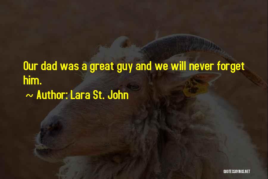 Lara St. John Quotes: Our Dad Was A Great Guy And We Will Never Forget Him.