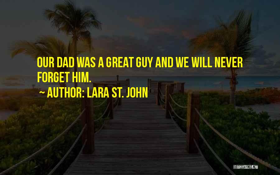 Lara St. John Quotes: Our Dad Was A Great Guy And We Will Never Forget Him.