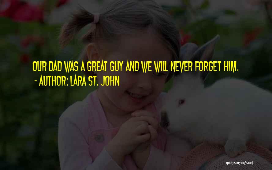 Lara St. John Quotes: Our Dad Was A Great Guy And We Will Never Forget Him.