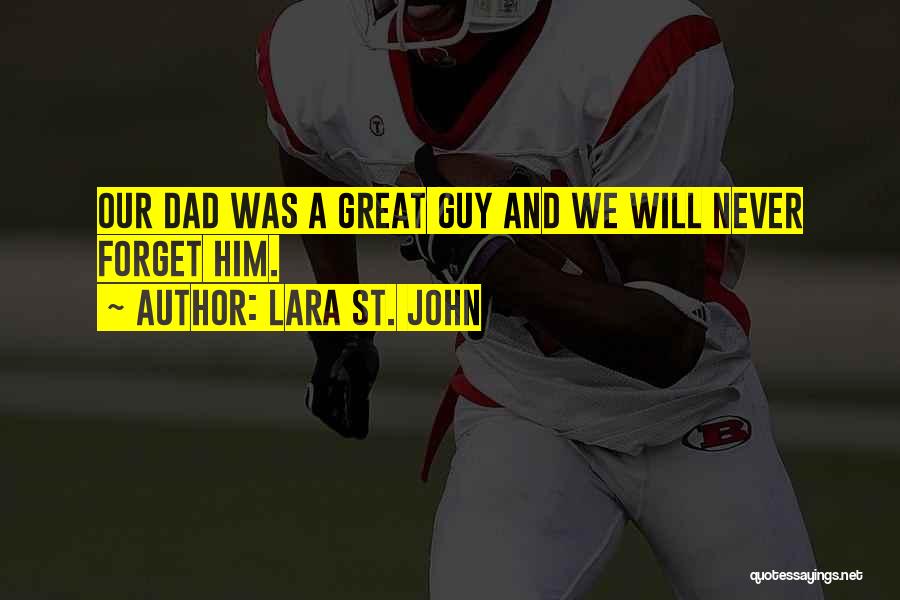 Lara St. John Quotes: Our Dad Was A Great Guy And We Will Never Forget Him.