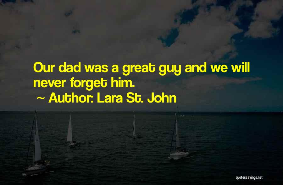 Lara St. John Quotes: Our Dad Was A Great Guy And We Will Never Forget Him.