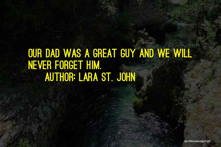 Lara St. John Quotes: Our Dad Was A Great Guy And We Will Never Forget Him.