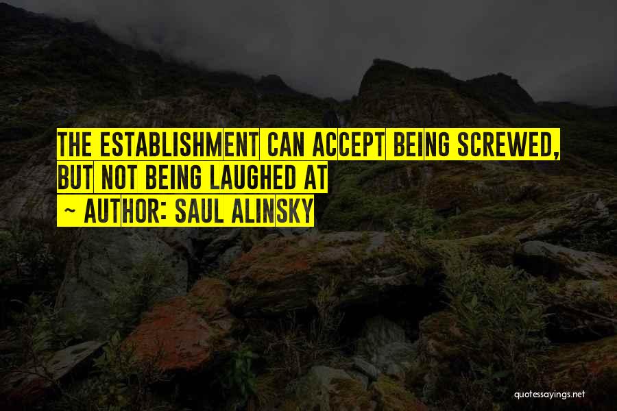 Saul Alinsky Quotes: The Establishment Can Accept Being Screwed, But Not Being Laughed At