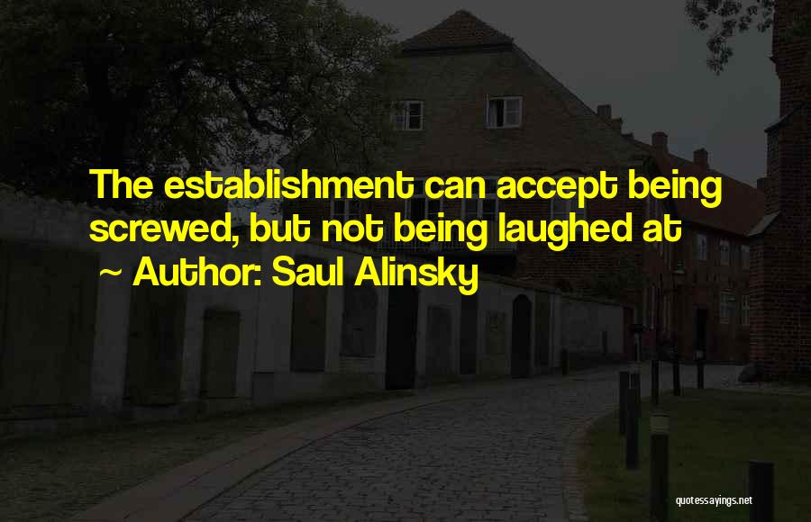 Saul Alinsky Quotes: The Establishment Can Accept Being Screwed, But Not Being Laughed At