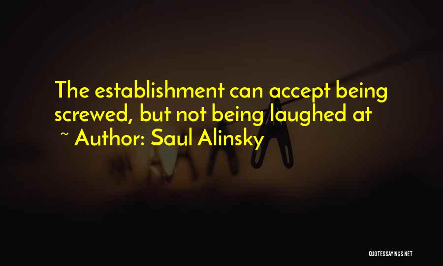 Saul Alinsky Quotes: The Establishment Can Accept Being Screwed, But Not Being Laughed At