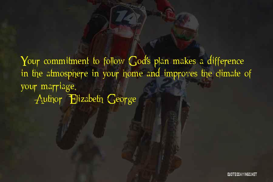 Elizabeth George Quotes: Your Commitment To Follow God's Plan Makes A Difference In The Atmosphere In Your Home And Improves The Climate Of