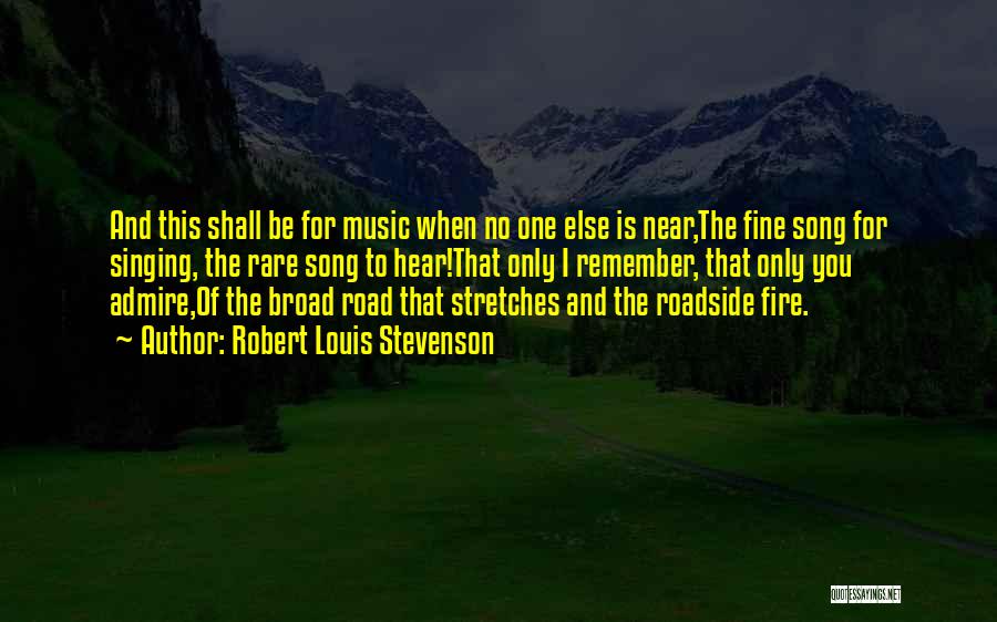 Robert Louis Stevenson Quotes: And This Shall Be For Music When No One Else Is Near,the Fine Song For Singing, The Rare Song To