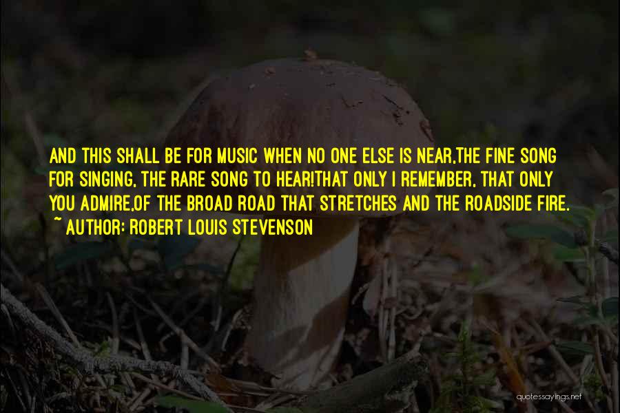 Robert Louis Stevenson Quotes: And This Shall Be For Music When No One Else Is Near,the Fine Song For Singing, The Rare Song To