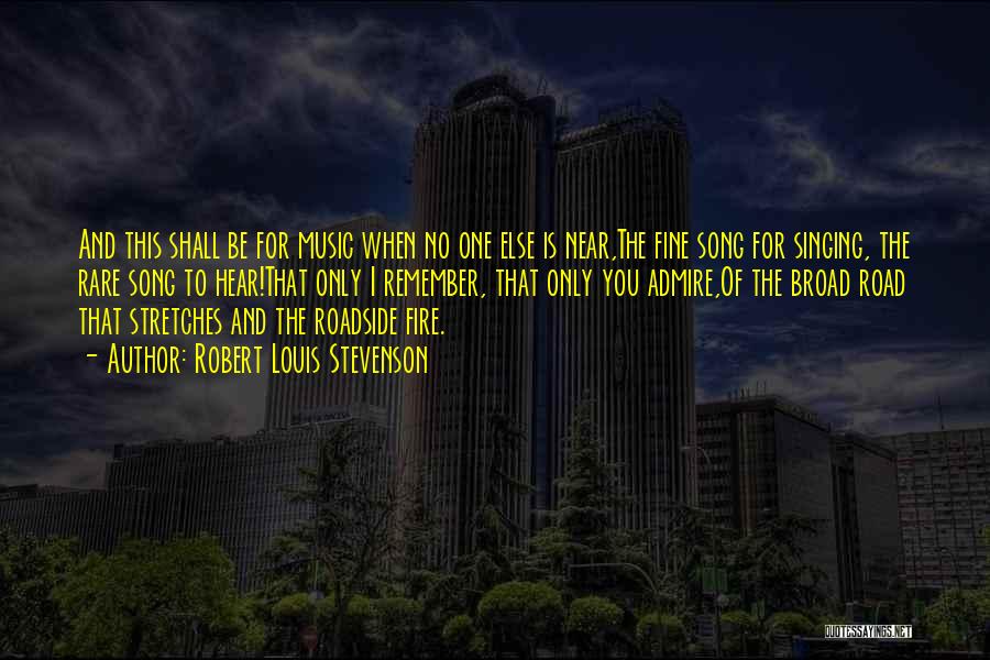 Robert Louis Stevenson Quotes: And This Shall Be For Music When No One Else Is Near,the Fine Song For Singing, The Rare Song To