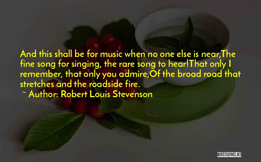 Robert Louis Stevenson Quotes: And This Shall Be For Music When No One Else Is Near,the Fine Song For Singing, The Rare Song To