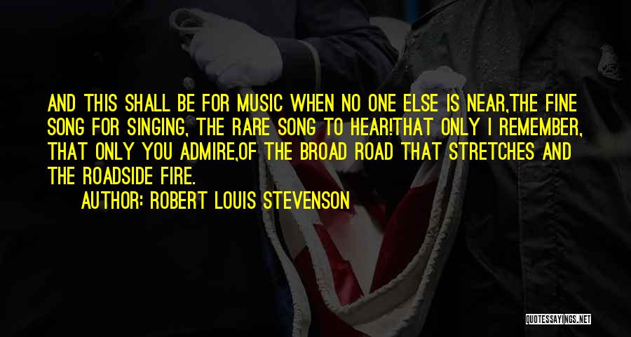 Robert Louis Stevenson Quotes: And This Shall Be For Music When No One Else Is Near,the Fine Song For Singing, The Rare Song To