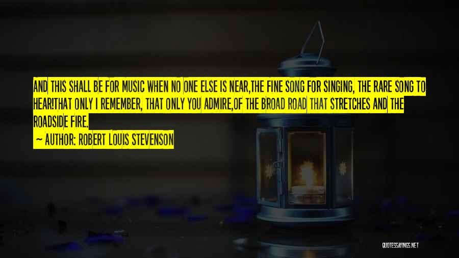 Robert Louis Stevenson Quotes: And This Shall Be For Music When No One Else Is Near,the Fine Song For Singing, The Rare Song To