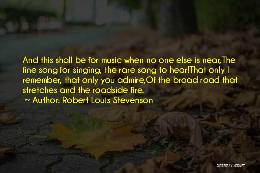 Robert Louis Stevenson Quotes: And This Shall Be For Music When No One Else Is Near,the Fine Song For Singing, The Rare Song To