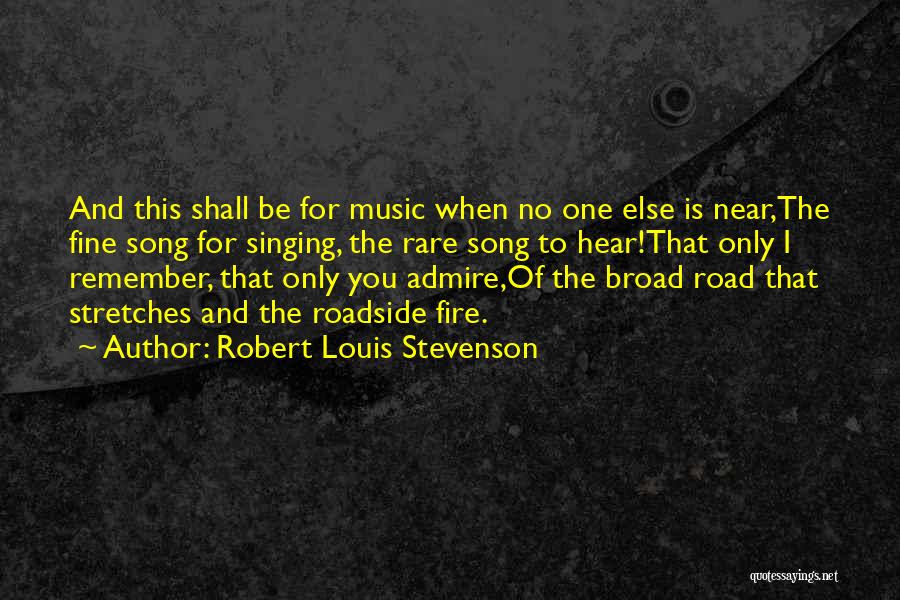 Robert Louis Stevenson Quotes: And This Shall Be For Music When No One Else Is Near,the Fine Song For Singing, The Rare Song To