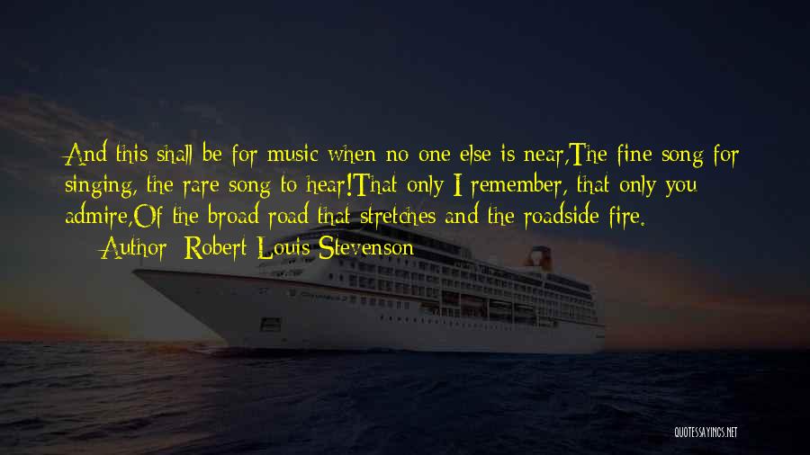 Robert Louis Stevenson Quotes: And This Shall Be For Music When No One Else Is Near,the Fine Song For Singing, The Rare Song To