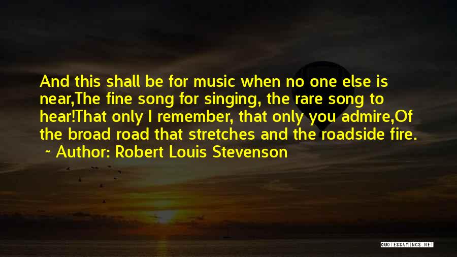 Robert Louis Stevenson Quotes: And This Shall Be For Music When No One Else Is Near,the Fine Song For Singing, The Rare Song To