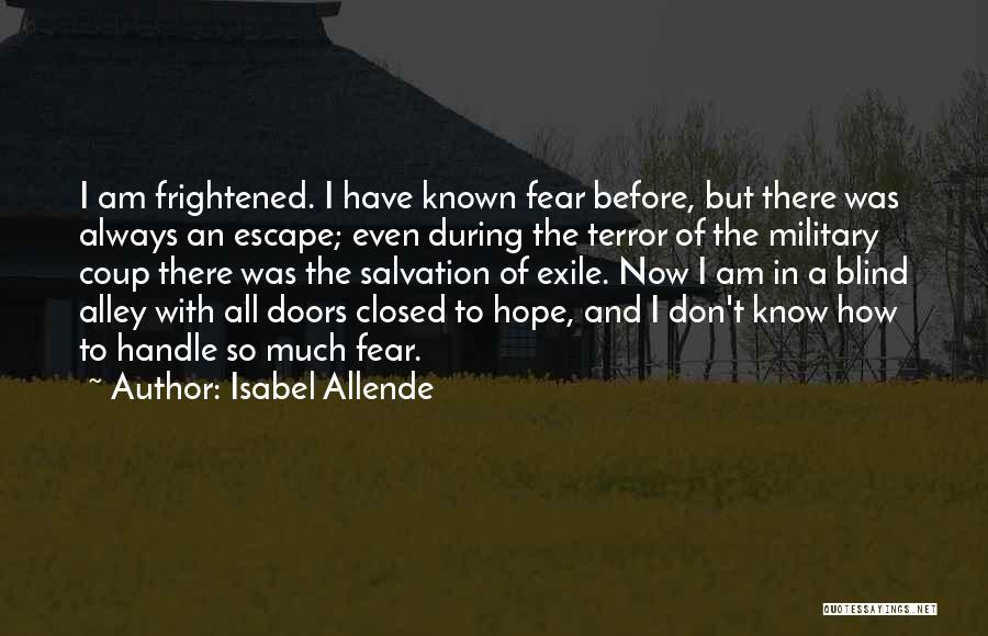 Isabel Allende Quotes: I Am Frightened. I Have Known Fear Before, But There Was Always An Escape; Even During The Terror Of The