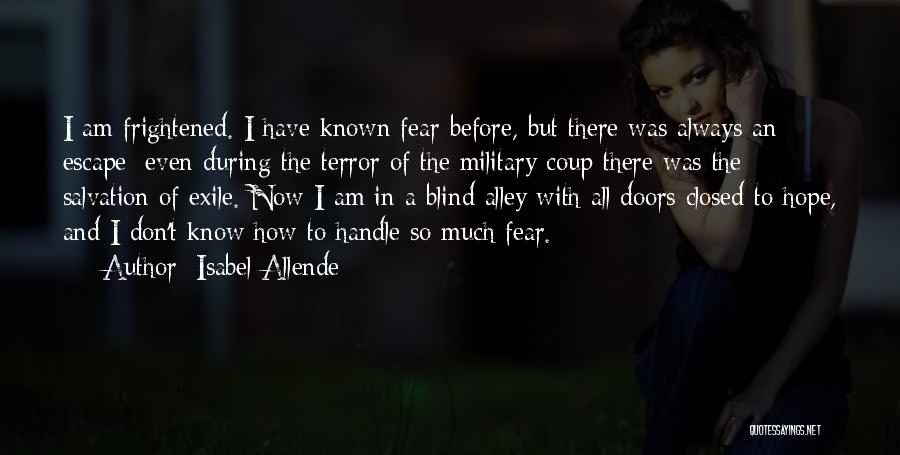 Isabel Allende Quotes: I Am Frightened. I Have Known Fear Before, But There Was Always An Escape; Even During The Terror Of The