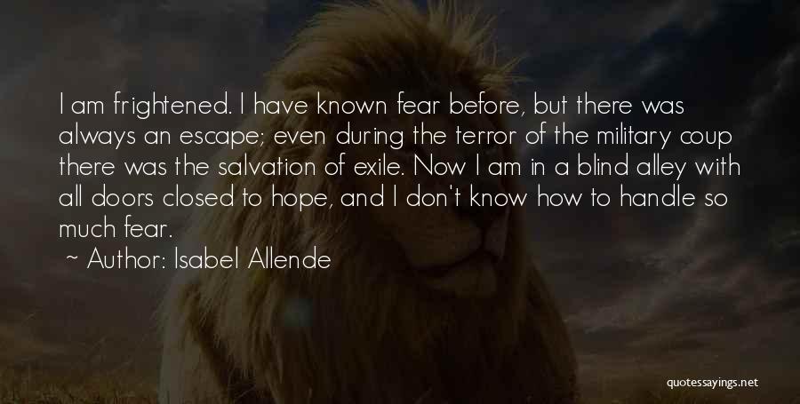 Isabel Allende Quotes: I Am Frightened. I Have Known Fear Before, But There Was Always An Escape; Even During The Terror Of The