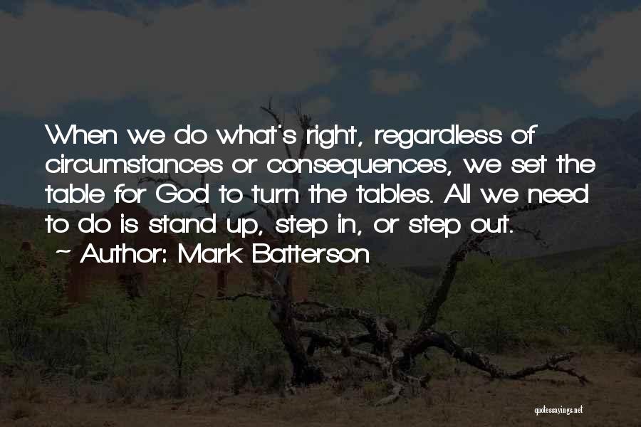 Mark Batterson Quotes: When We Do What's Right, Regardless Of Circumstances Or Consequences, We Set The Table For God To Turn The Tables.