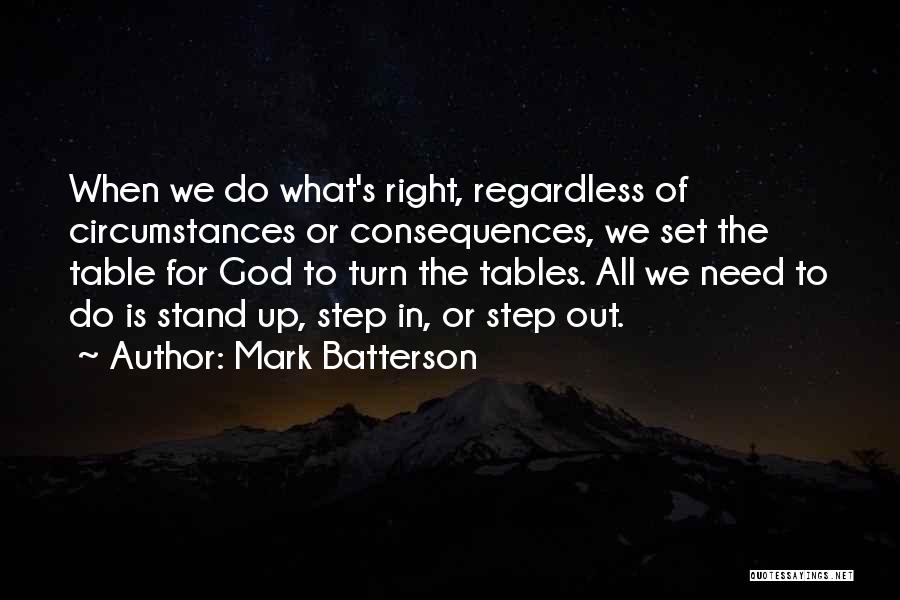 Mark Batterson Quotes: When We Do What's Right, Regardless Of Circumstances Or Consequences, We Set The Table For God To Turn The Tables.