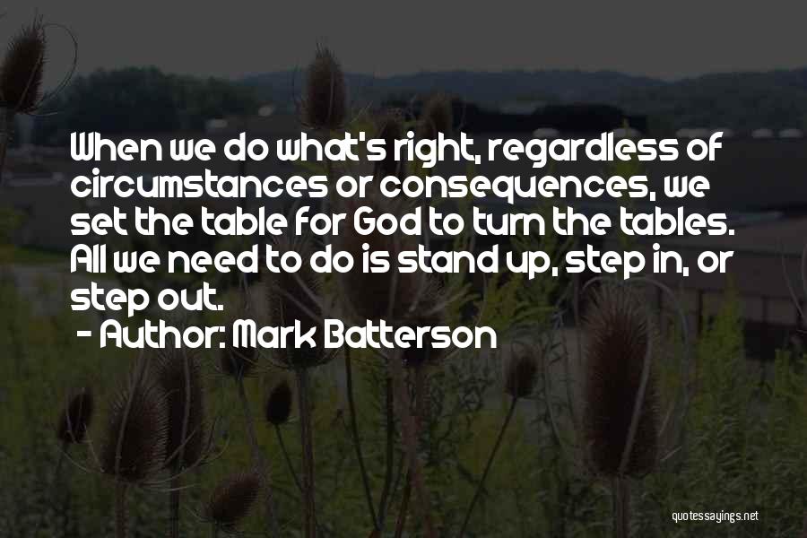 Mark Batterson Quotes: When We Do What's Right, Regardless Of Circumstances Or Consequences, We Set The Table For God To Turn The Tables.