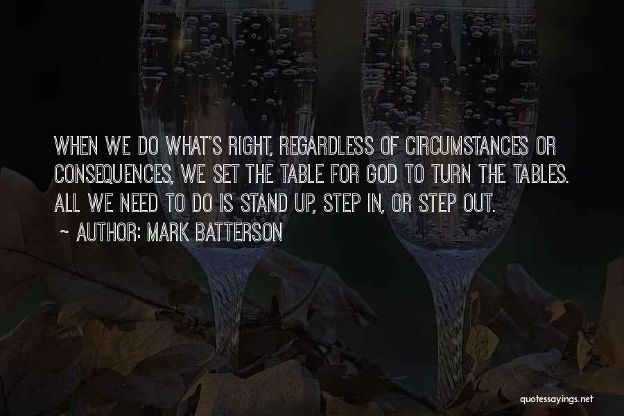 Mark Batterson Quotes: When We Do What's Right, Regardless Of Circumstances Or Consequences, We Set The Table For God To Turn The Tables.