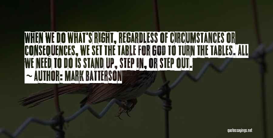 Mark Batterson Quotes: When We Do What's Right, Regardless Of Circumstances Or Consequences, We Set The Table For God To Turn The Tables.