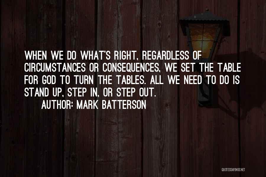 Mark Batterson Quotes: When We Do What's Right, Regardless Of Circumstances Or Consequences, We Set The Table For God To Turn The Tables.