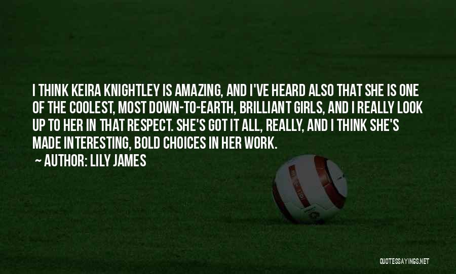 Lily James Quotes: I Think Keira Knightley Is Amazing, And I've Heard Also That She Is One Of The Coolest, Most Down-to-earth, Brilliant