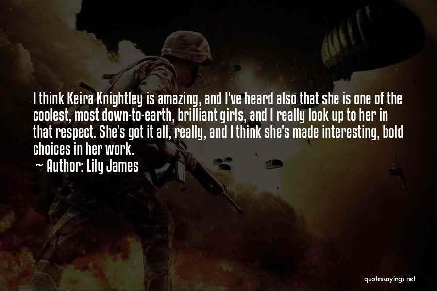 Lily James Quotes: I Think Keira Knightley Is Amazing, And I've Heard Also That She Is One Of The Coolest, Most Down-to-earth, Brilliant