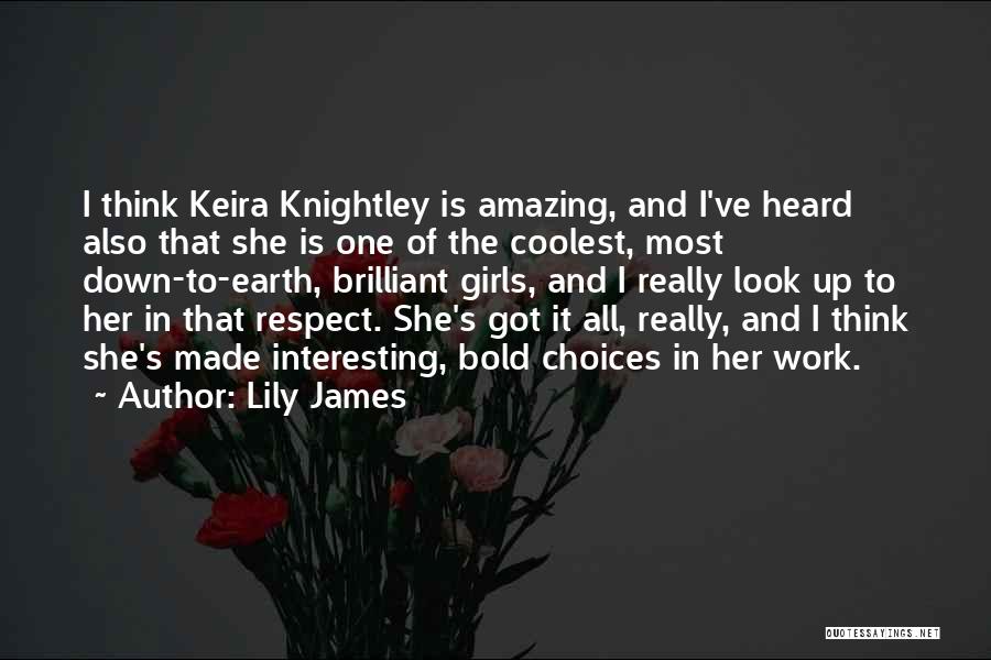 Lily James Quotes: I Think Keira Knightley Is Amazing, And I've Heard Also That She Is One Of The Coolest, Most Down-to-earth, Brilliant