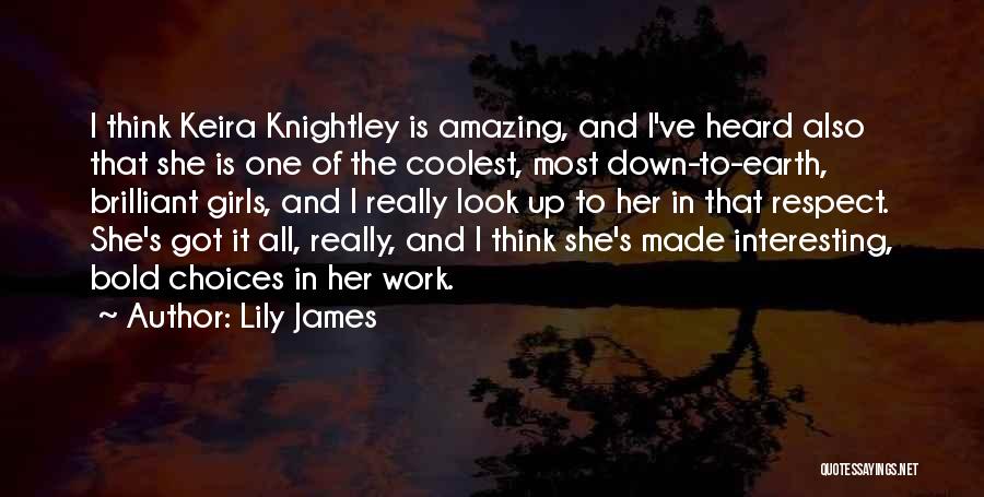 Lily James Quotes: I Think Keira Knightley Is Amazing, And I've Heard Also That She Is One Of The Coolest, Most Down-to-earth, Brilliant