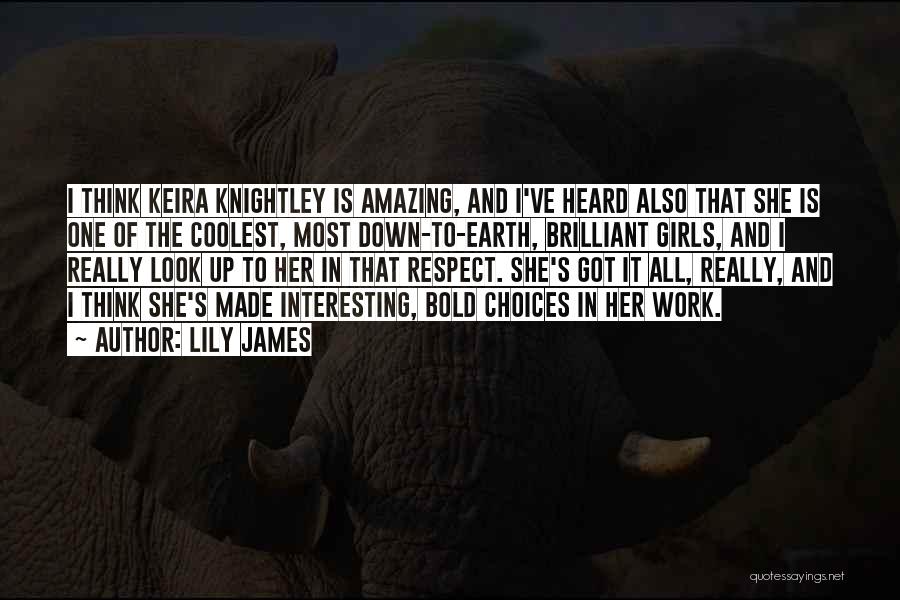 Lily James Quotes: I Think Keira Knightley Is Amazing, And I've Heard Also That She Is One Of The Coolest, Most Down-to-earth, Brilliant