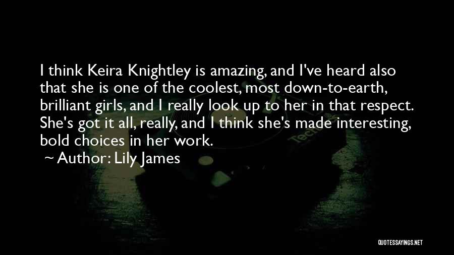 Lily James Quotes: I Think Keira Knightley Is Amazing, And I've Heard Also That She Is One Of The Coolest, Most Down-to-earth, Brilliant