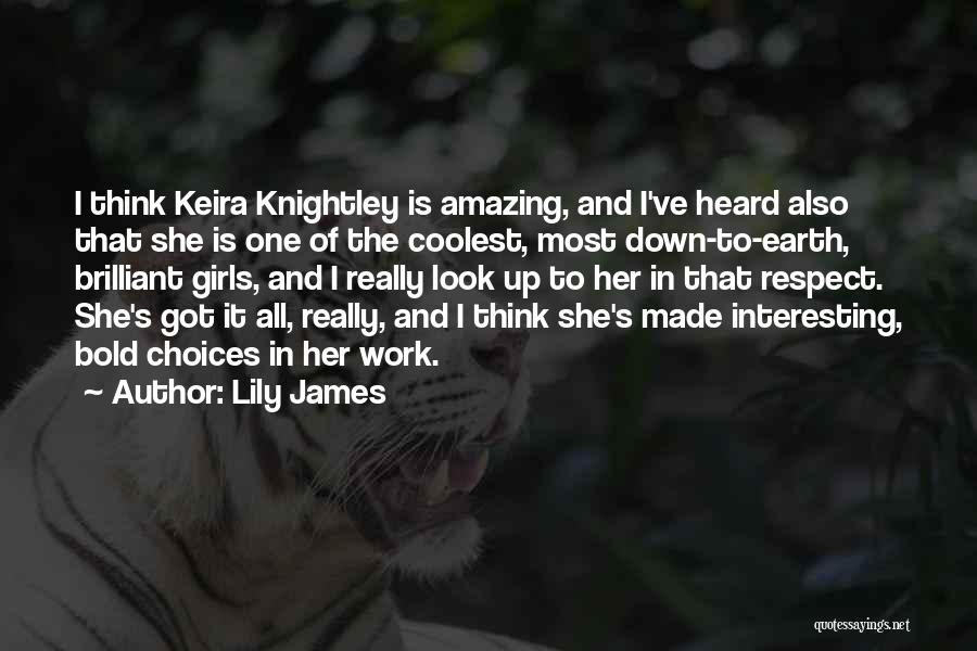 Lily James Quotes: I Think Keira Knightley Is Amazing, And I've Heard Also That She Is One Of The Coolest, Most Down-to-earth, Brilliant
