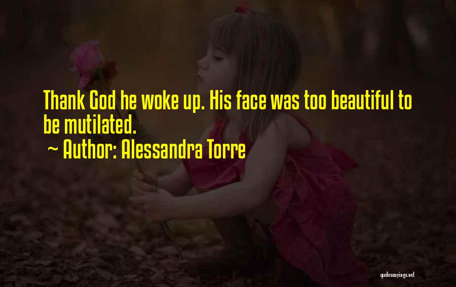 Alessandra Torre Quotes: Thank God He Woke Up. His Face Was Too Beautiful To Be Mutilated.