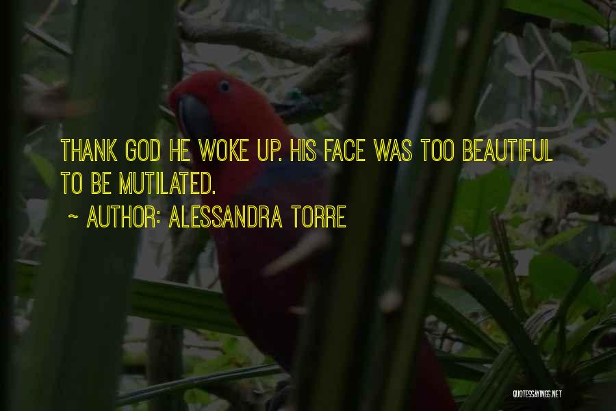 Alessandra Torre Quotes: Thank God He Woke Up. His Face Was Too Beautiful To Be Mutilated.