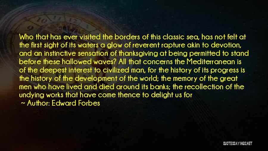 Edward Forbes Quotes: Who That Has Ever Visited The Borders Of This Classic Sea, Has Not Felt At The First Sight Of Its