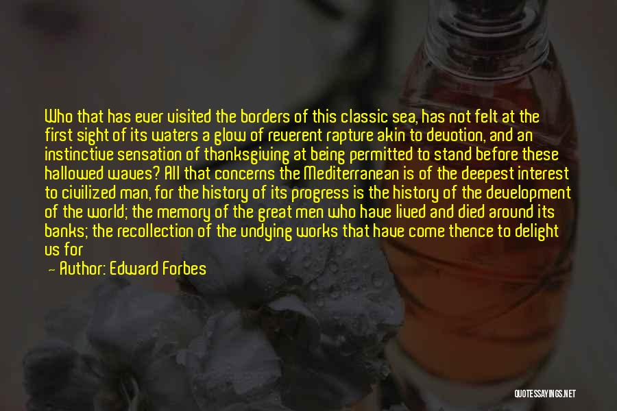 Edward Forbes Quotes: Who That Has Ever Visited The Borders Of This Classic Sea, Has Not Felt At The First Sight Of Its