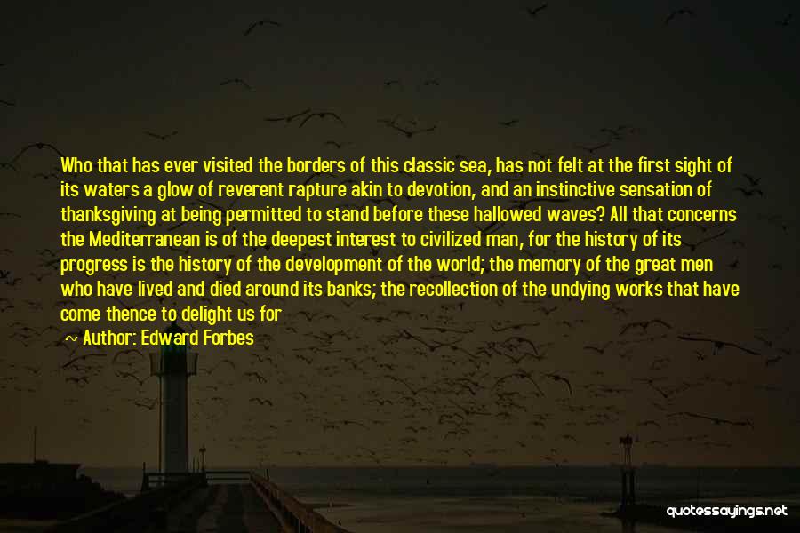 Edward Forbes Quotes: Who That Has Ever Visited The Borders Of This Classic Sea, Has Not Felt At The First Sight Of Its