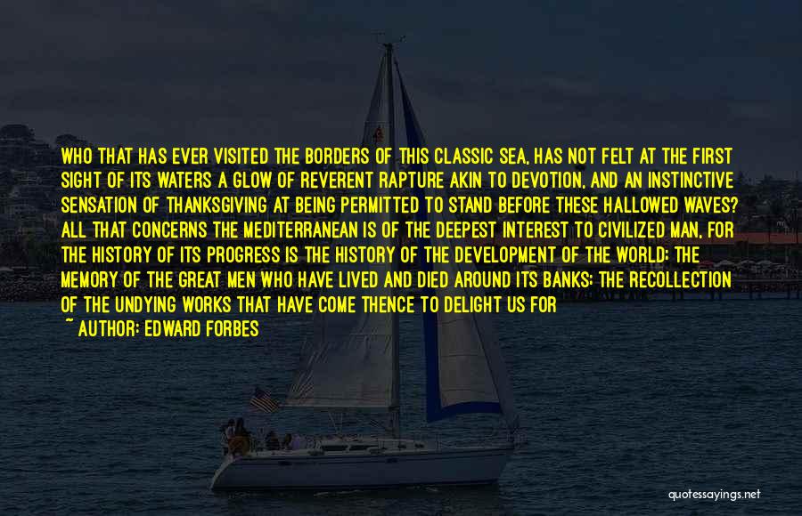 Edward Forbes Quotes: Who That Has Ever Visited The Borders Of This Classic Sea, Has Not Felt At The First Sight Of Its