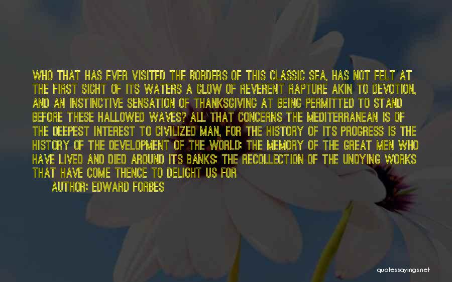 Edward Forbes Quotes: Who That Has Ever Visited The Borders Of This Classic Sea, Has Not Felt At The First Sight Of Its