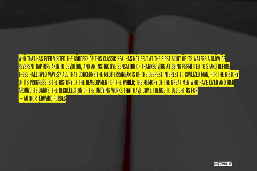 Edward Forbes Quotes: Who That Has Ever Visited The Borders Of This Classic Sea, Has Not Felt At The First Sight Of Its