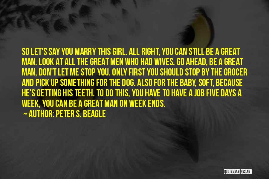 Peter S. Beagle Quotes: So Let's Say You Marry This Girl. All Right, You Can Still Be A Great Man. Look At All The