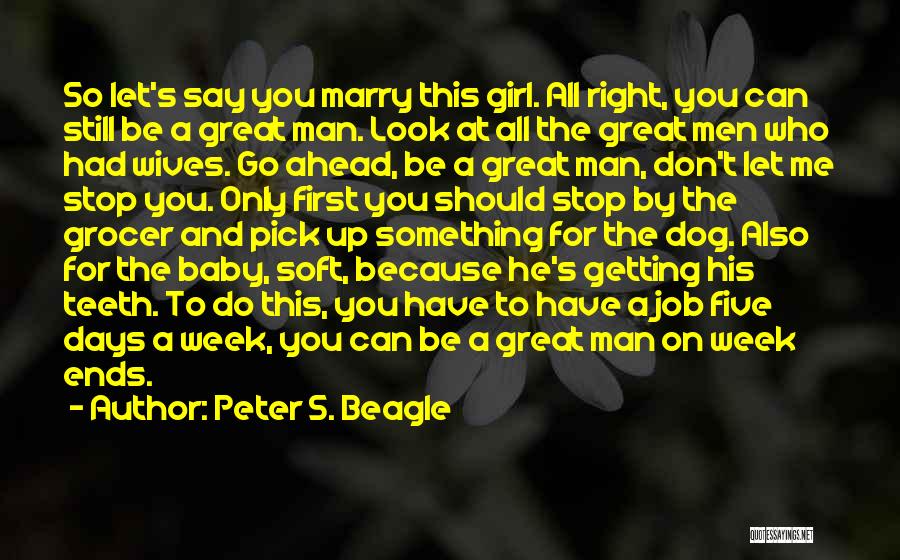 Peter S. Beagle Quotes: So Let's Say You Marry This Girl. All Right, You Can Still Be A Great Man. Look At All The