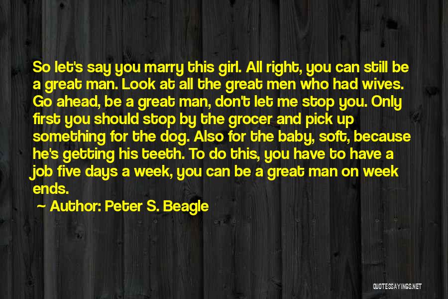 Peter S. Beagle Quotes: So Let's Say You Marry This Girl. All Right, You Can Still Be A Great Man. Look At All The